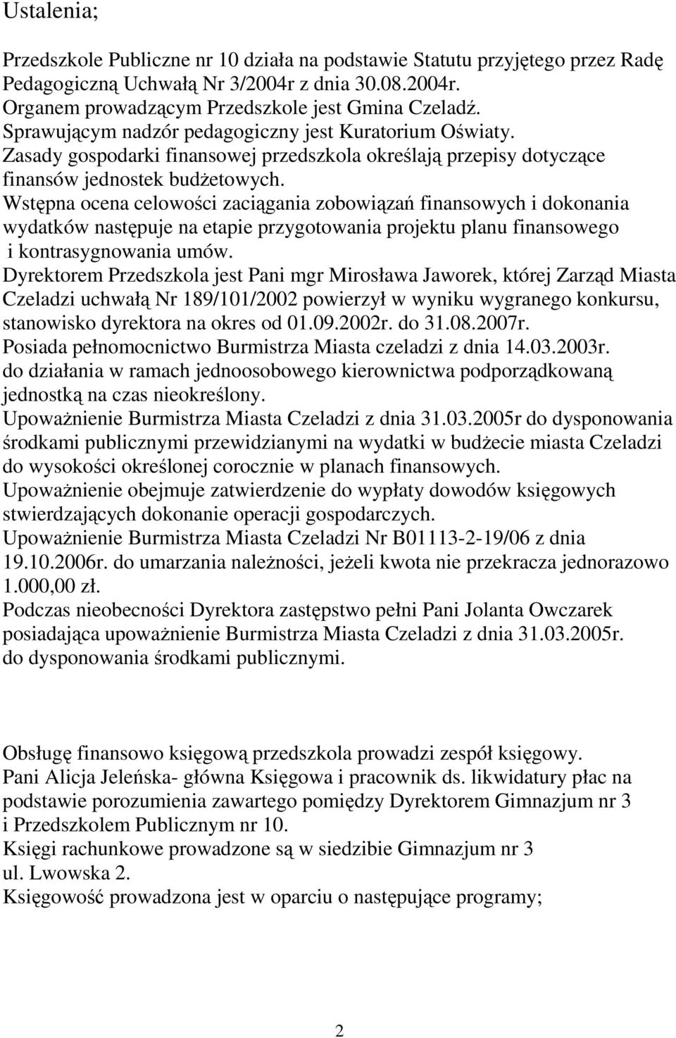 Wstępna ocena celowości zaciągania zobowiązań finansowych i dokonania wydatków następuje na etapie przygotowania projektu planu finansowego i kontrasygnowania umów.