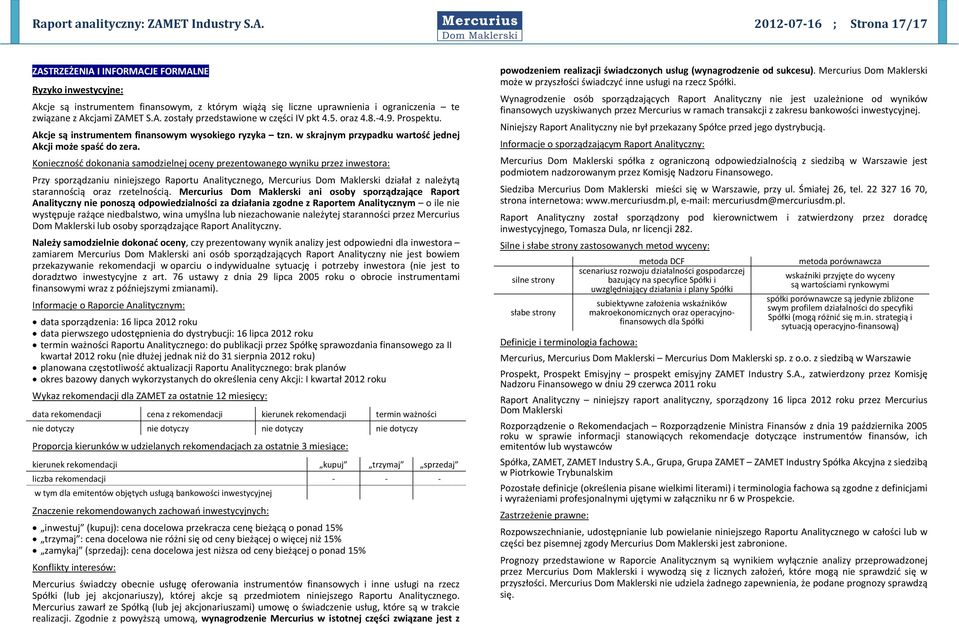 2012 07 16 ; Strona 17/17 ZASTRZEŻENIA I INFORMACJE FORMALNE Ryzyko inwestycyjne: Akcje są instrumentem finansowym, z którym wiążą się liczne uprawnienia i ograniczenia te związane z Akcjami ZAMET S.