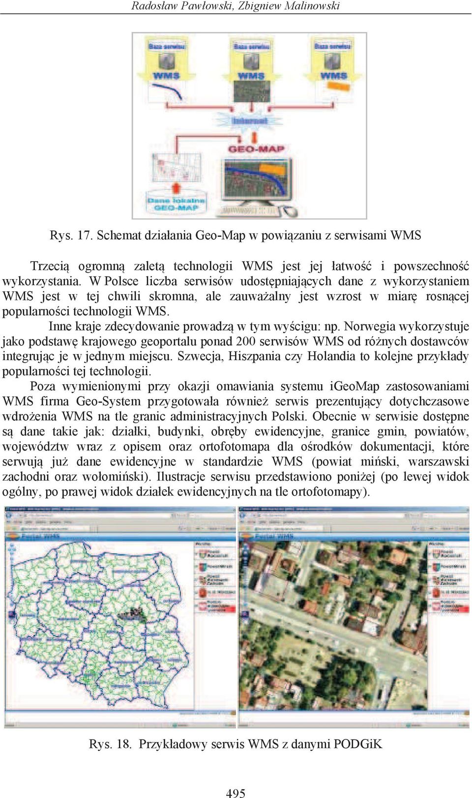 Inne kraje zdecydowanie prowadz w tym wy cigu: np. Norwegia wykorzystuje jako podstaw krajowego geoportalu ponad 200 serwisów WMS od ró nych dostawców integruj c je w jednym miejscu.