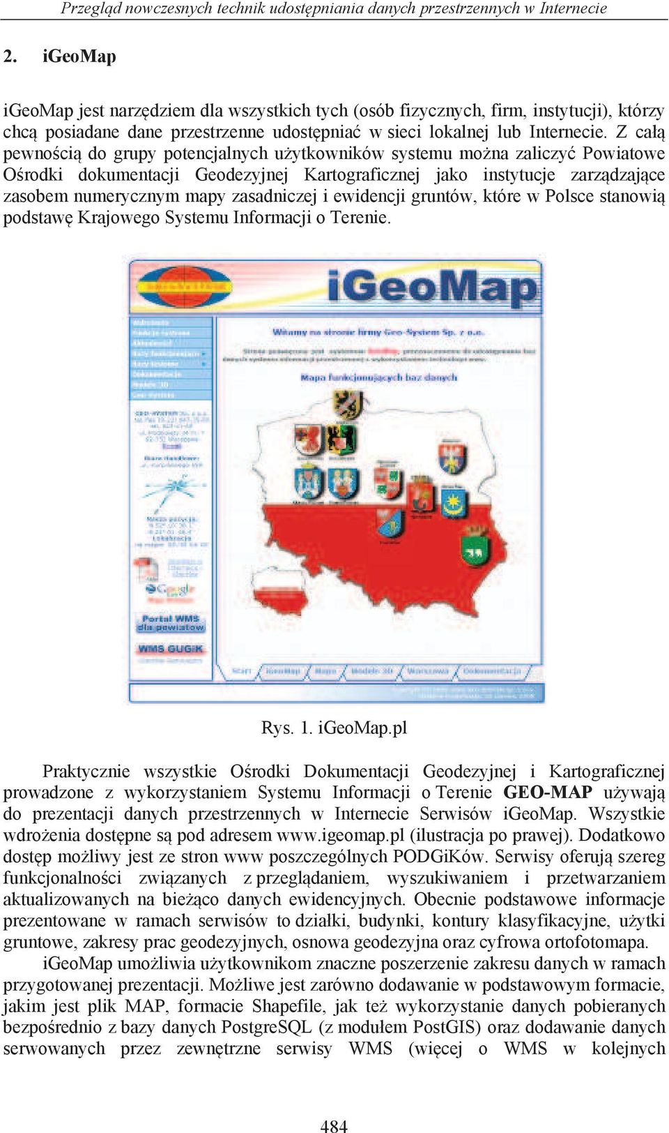 Z ca pewno ci do grupy potencjalnych u ytkowników systemu mo na zaliczy Powiatowe O rodki dokumentacji Geodezyjnej Kartograficznej jako instytucje zarz dzaj ce zasobem numerycznym mapy zasadniczej i