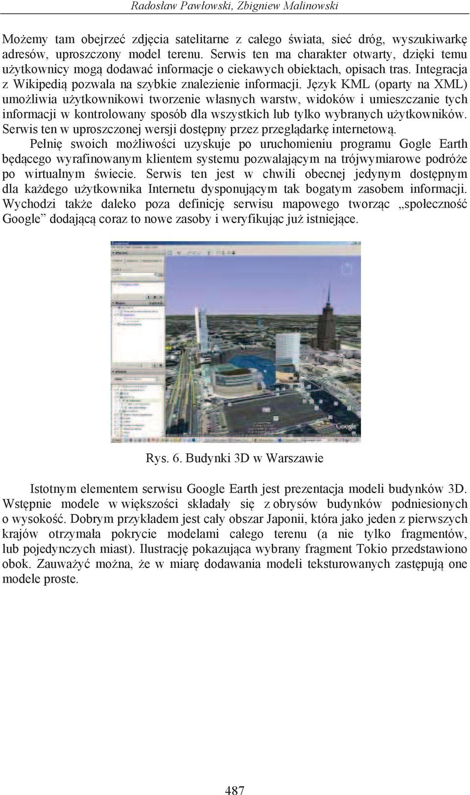 J zyk KML (oparty na XML) umo liwia u ytkownikowi tworzenie w asnych warstw, widoków i umieszczanie tych informacji w kontrolowany sposób dla wszystkich lub tylko wybranych u ytkowników.