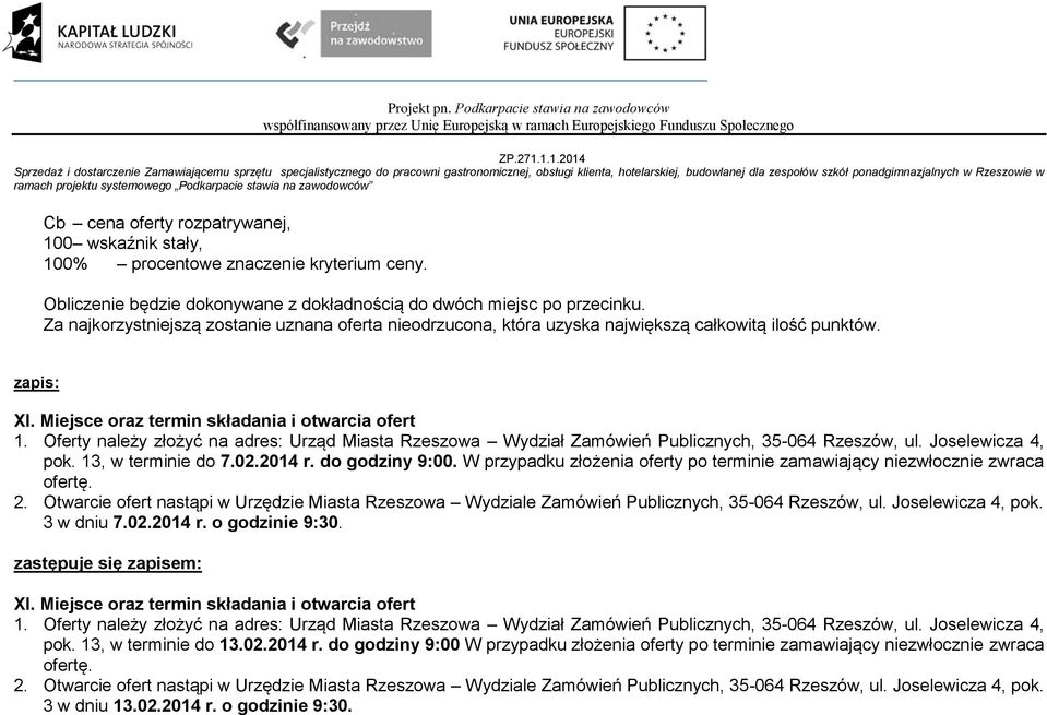 Oferty należy złożyć na adres: Urząd Miasta Rzeszowa Wydział Zamówień Publicznych, 35-064 Rzeszów, ul. Joselewicza 4, pok. 3, w terminie do 7.02.204 r. do godziny 9:00.