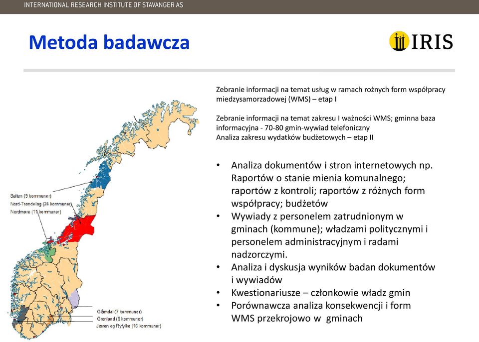 Raportów o stanie mienia komunalnego; raportów z kontroli; raportów z różnych form współpracy; budżetów Wywiady z personelem zatrudnionym w gminach (kommune); władzami