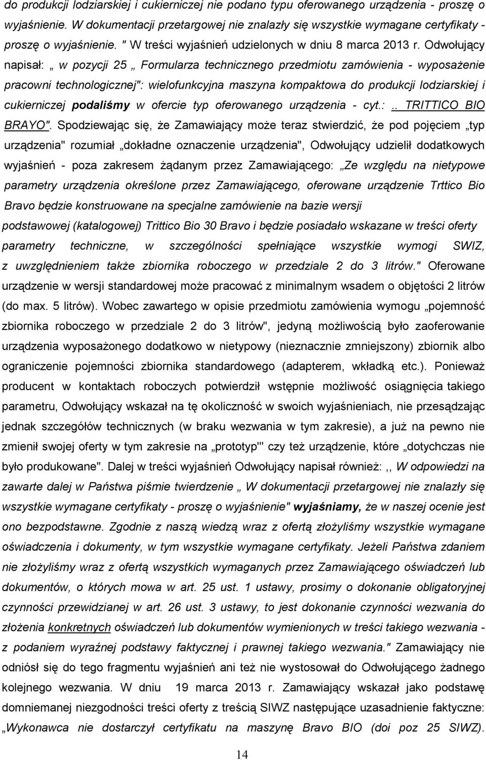 Odwołujący napisał: w pozycji 25 Formularza technicznego przedmiotu zamówienia - wyposaŝenie pracowni technologicznej": wielofunkcyjna maszyna kompaktowa do produkcji lodziarskiej i cukierniczej