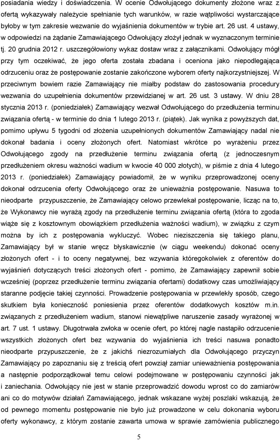 trybie art. 26 ust. 4 ustawy, w odpowiedzi na Ŝądanie Zamawiającego Odwołujący złoŝył jednak w wyznaczonym terminie tj. 20 grudnia 2012 r. uszczegółowiony wykaz dostaw wraz z załącznikami.