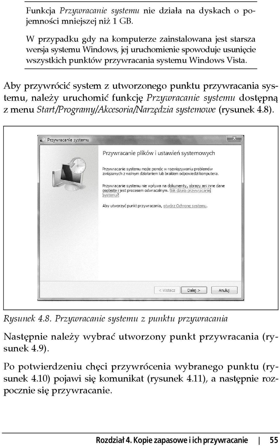 Aby przywrócić system z utworzonego punktu przywracania systemu, należy uruchomić funkcję Przywracanie systemu dostępną z menu Start/Programy/Akcesoria/Narzędzia systemowe (rysunek 4.8).