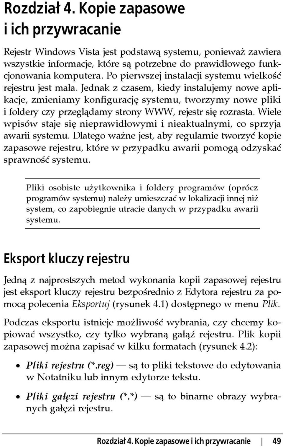 Jednak z czasem, kiedy instalujemy nowe aplikacje, zmieniamy konfigurację systemu, tworzymy nowe pliki i foldery czy przeglądamy strony WWW, rejestr się rozrasta.