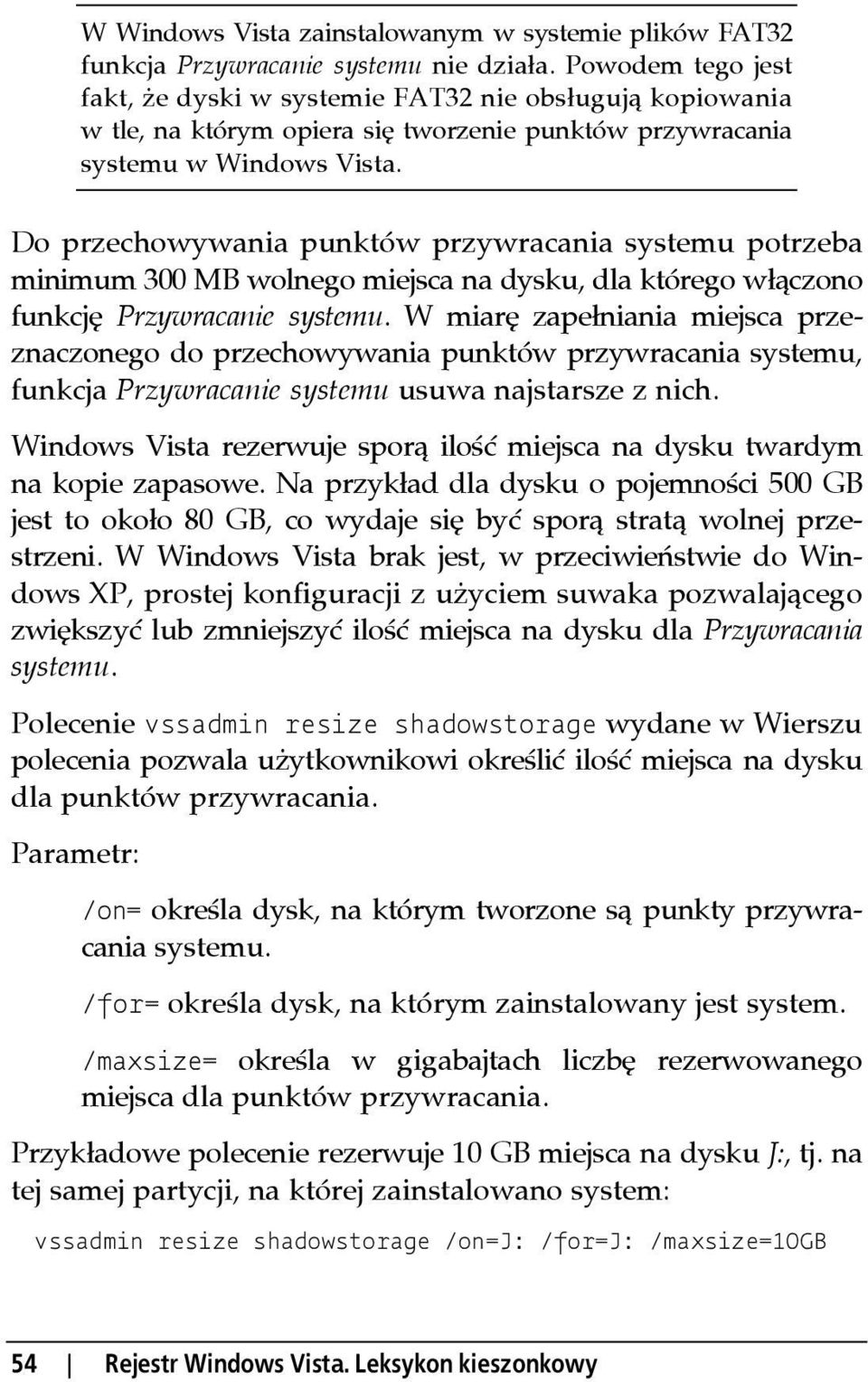 Do przechowywania punktów przywracania systemu potrzeba minimum 300 MB wolnego miejsca na dysku, dla którego włączono funkcję Przywracanie systemu.