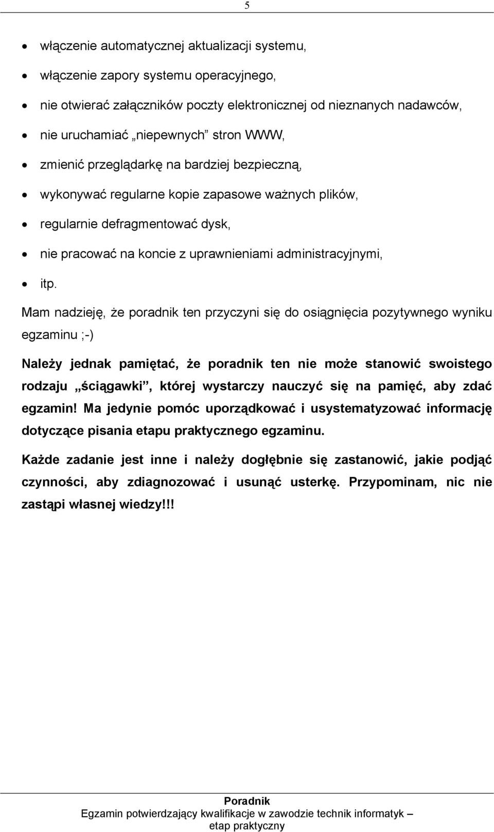 Mam nadzieję, że poradnik ten przyczyni się do osiągnięcia pozytywnego wyniku egzaminu ;-) Należy jednak pamiętać, że poradnik ten nie może stanowić swoistego rodzaju ściągawki, której wystarczy