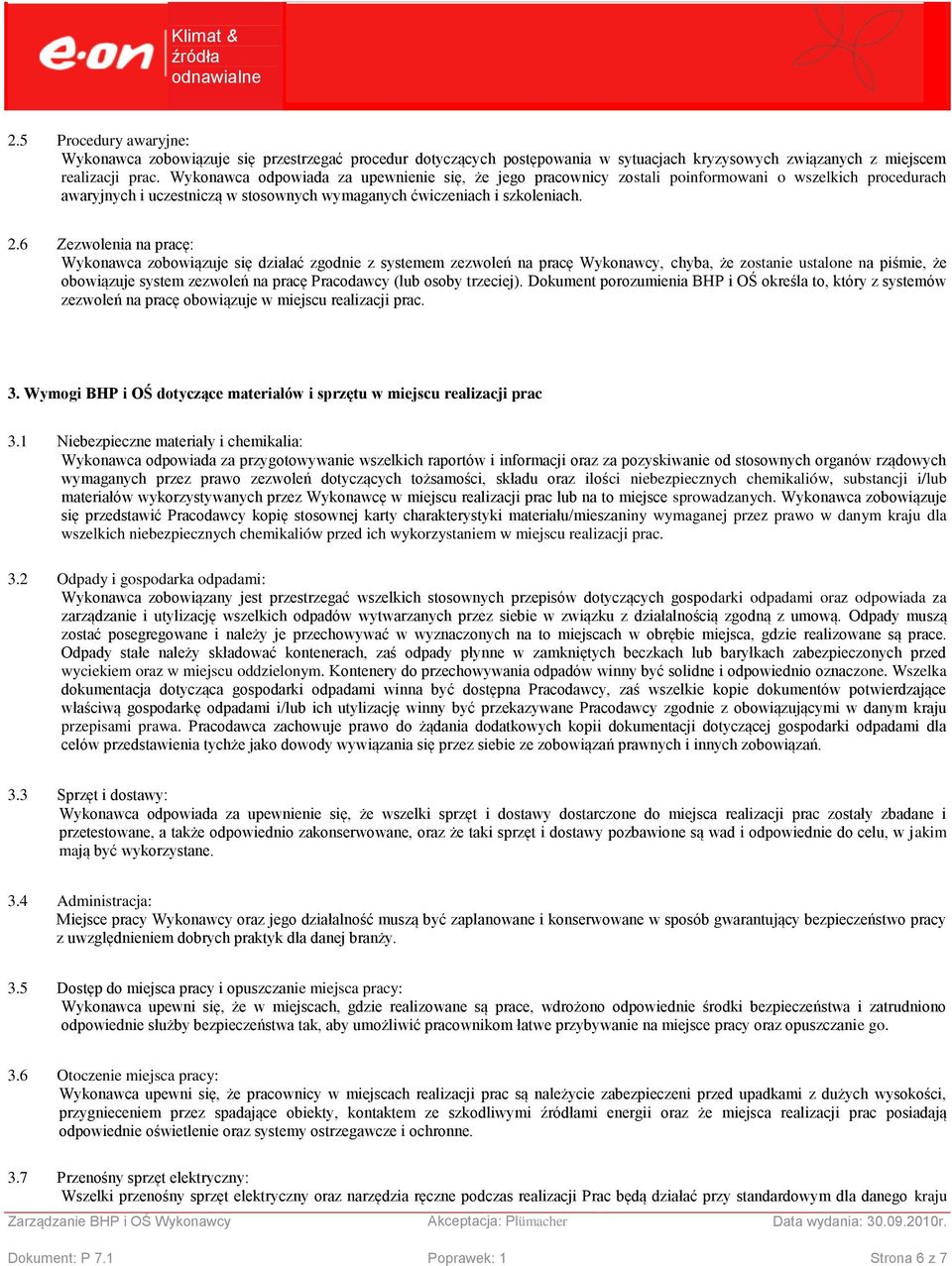 6 Zezwolenia na pracę: Wykonawca zobowiązuje się działać zgodnie z systemem zezwoleń na pracę Wykonawcy, chyba, że zostanie ustalone na piśmie, że obowiązuje system zezwoleń na pracę Pracodawcy (lub