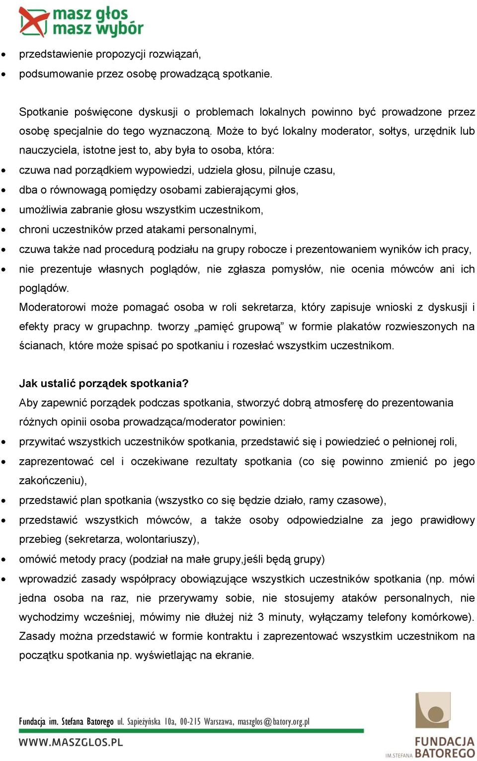 Może to być lokalny moderator, sołtys, urzędnik lub nauczyciela, istotne jest to, aby była to osoba, która: czuwa nad porządkiem wypowiedzi, udziela głosu, pilnuje czasu, dba o równowagą pomiędzy