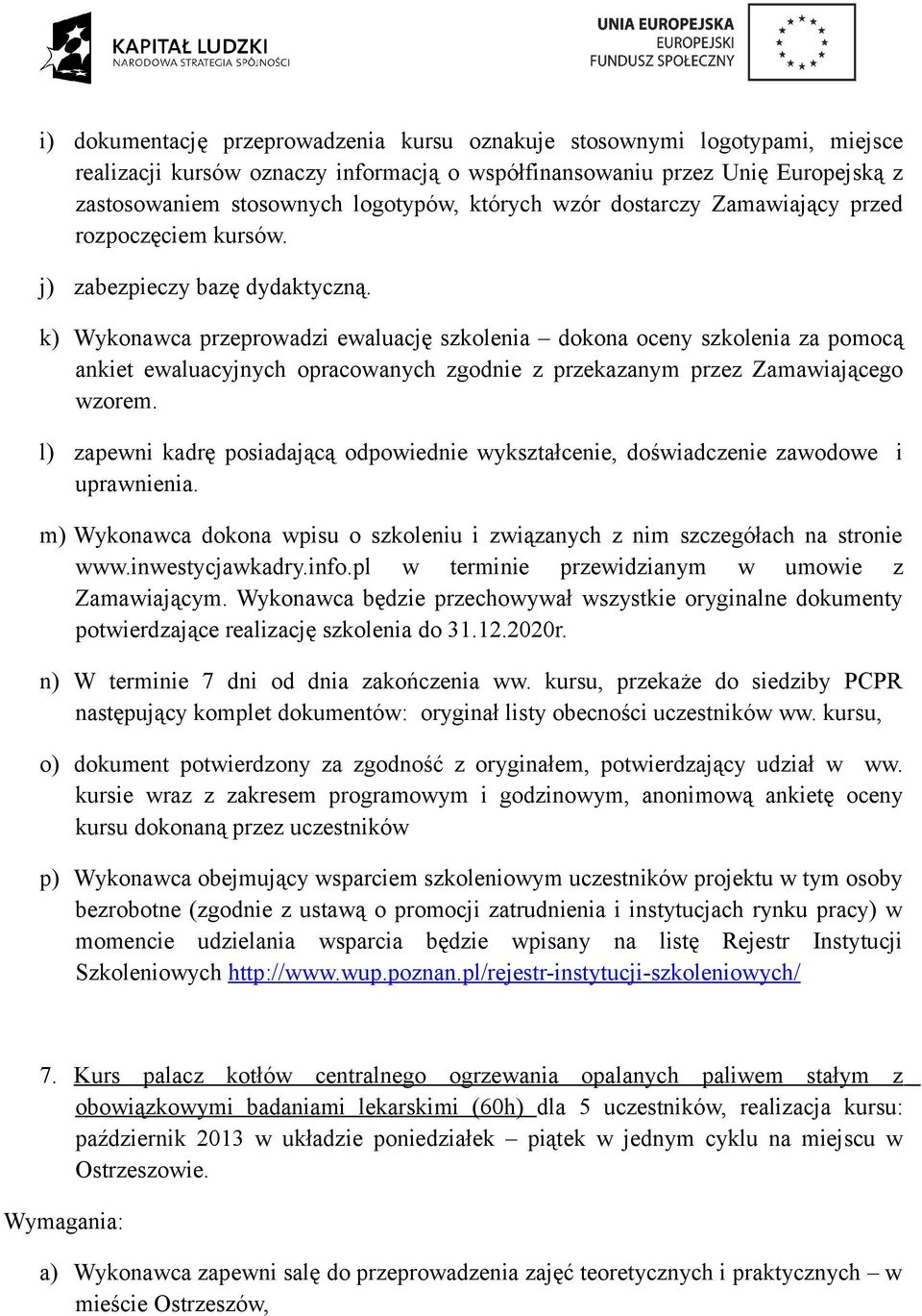 k) Wykonawca przeprowadzi ewaluację szkolenia dokona oceny szkolenia za pomocą l) zapewni kadrę posiadającą odpowiednie wykształcenie, doświadczenie zawodowe i uprawnienia.