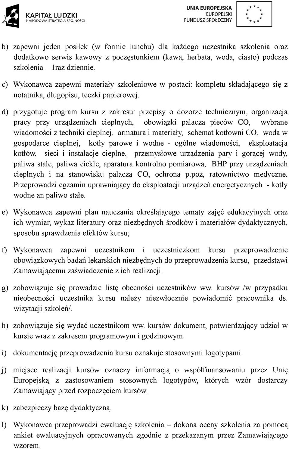 d) przygotuje program kursu z zakresu: przepisy o dozorze technicznym, organizacja pracy przy urządzeniach cieplnych, obowiązki palacza pieców CO, wybrane wiadomości z techniki cieplnej, armatura i