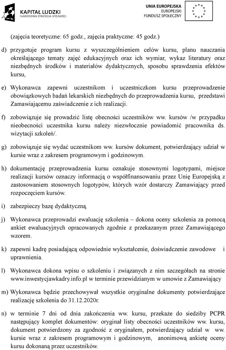 dydaktycznych, sposobu sprawdzenia efektów kursu, e) Wykonawca zapewni uczestnikom i uczestniczkom kursu przeprowadzenie obowiązkowych badań lekarskich niezbędnych do przeprowadzenia kursu,