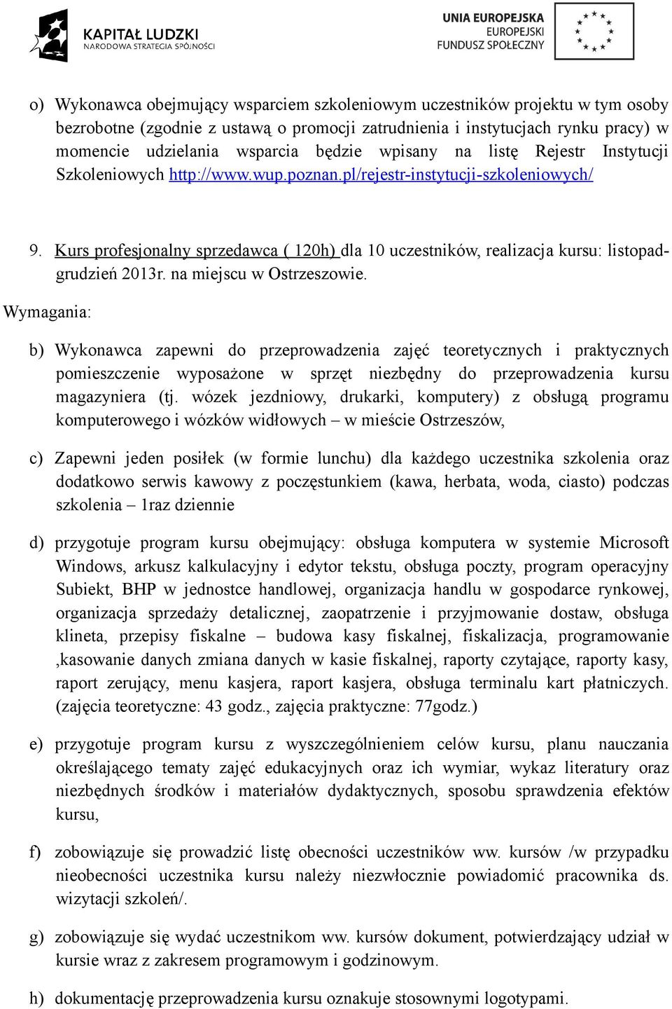 wózek jezdniowy, drukarki, komputery) z obsługą programu komputerowego i wózków widłowych w mieście Ostrzeszów, c) Zapewni jeden posiłek (w formie lunchu) dla każdego uczestnika szkolenia oraz