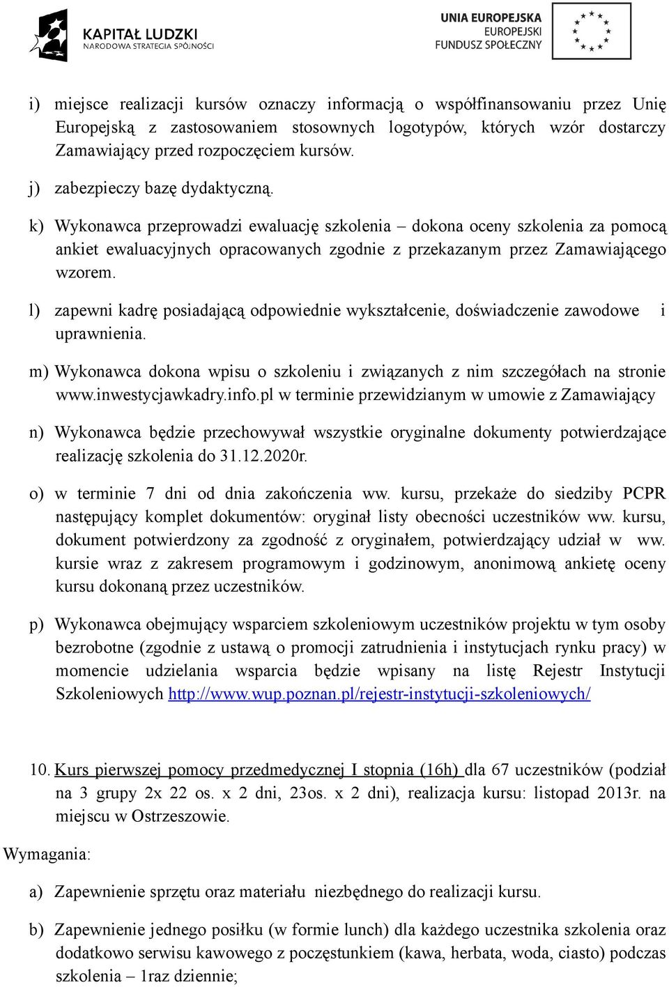 k) Wykonawca przeprowadzi ewaluację szkolenia dokona oceny szkolenia za pomocą l) zapewni kadrę posiadającą odpowiednie wykształcenie, doświadczenie zawodowe i uprawnienia.