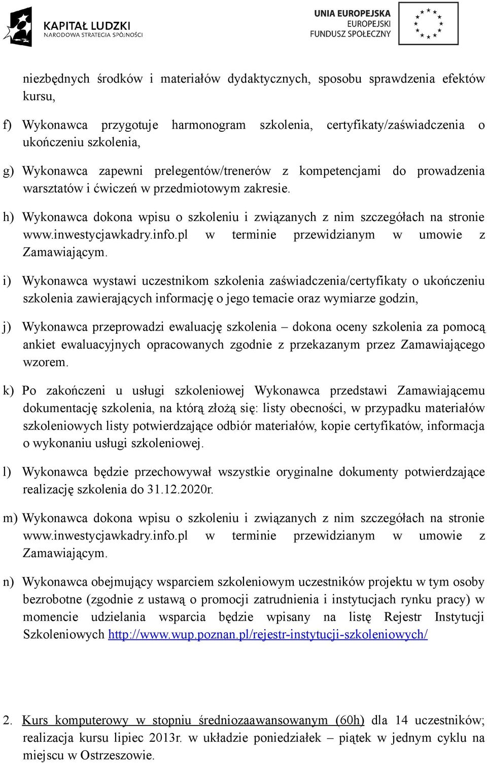 i) Wykonawca wystawi uczestnikom szkolenia zaświadczenia/certyfikaty o ukończeniu szkolenia zawierających informację o jego temacie oraz wymiarze godzin, j) Wykonawca przeprowadzi ewaluację szkolenia