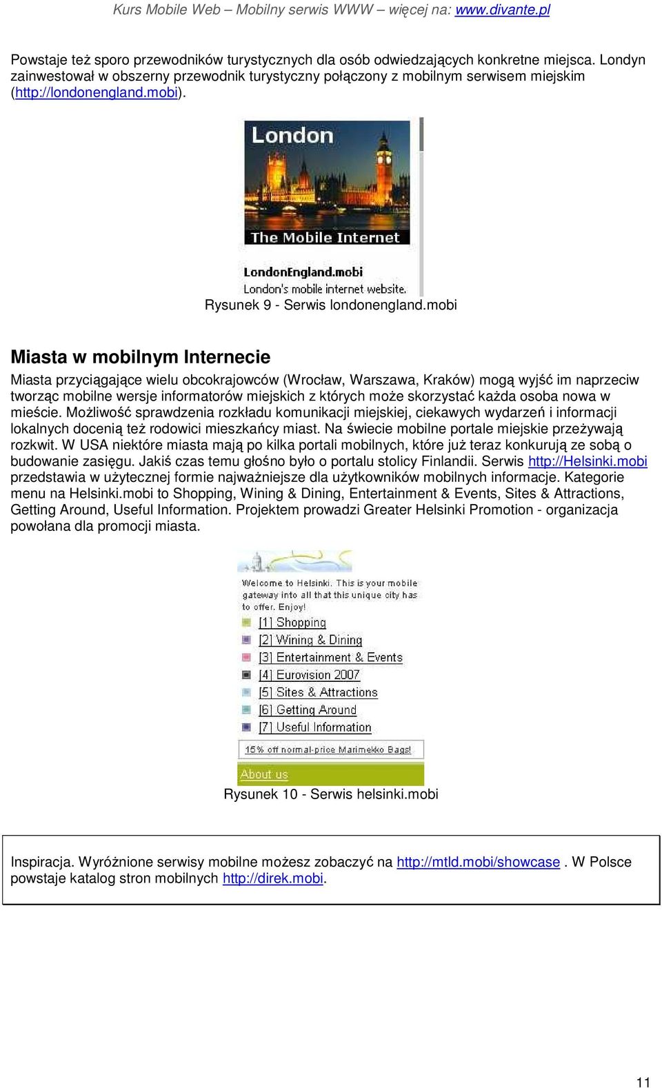 mobi Miasta w mobilnym Internecie Miasta przyciągające wielu obcokrajowców (Wrocław, Warszawa, Kraków) mogą wyjść im naprzeciw tworząc mobilne wersje informatorów miejskich z których moŝe skorzystać