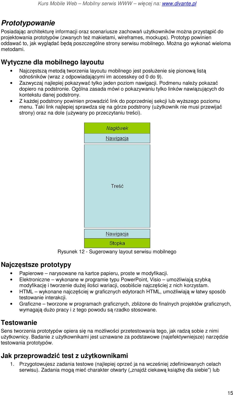 Wytyczne dla mobilnego layoutu Najczęstszą metodą tworzenia layoutu mobilnego jest posłuŝenie się pionową listą odnośników (wraz z odpowiadającymi im accesskey od 0 do 9).