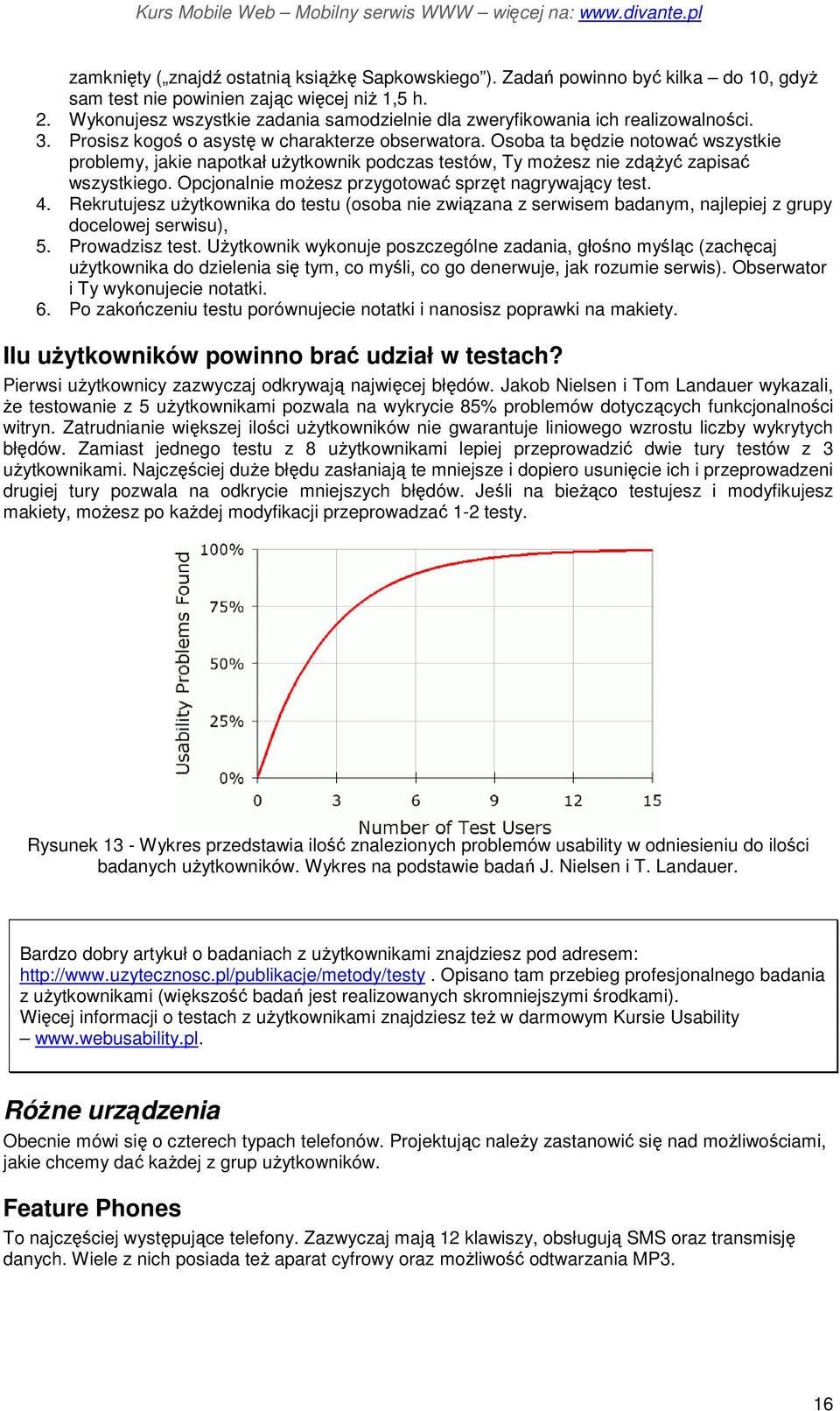 Osoba ta będzie notować wszystkie problemy, jakie napotkał uŝytkownik podczas testów, Ty moŝesz nie zdąŝyć zapisać wszystkiego. Opcjonalnie moŝesz przygotować sprzęt nagrywający test. 4.