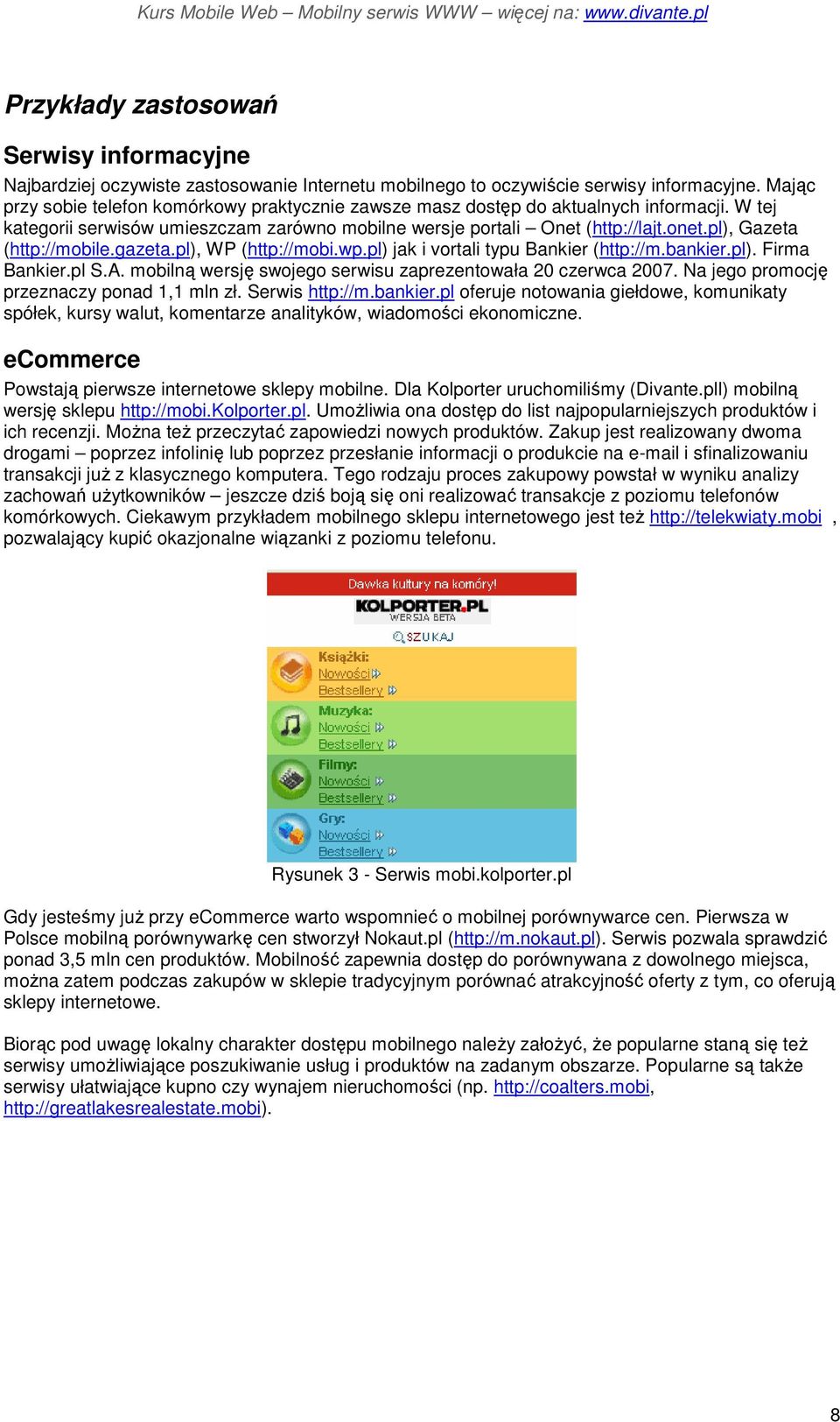 pl), Gazeta (http://mobile.gazeta.pl), WP (http://mobi.wp.pl) jak i vortali typu Bankier (http://m.bankier.pl). Firma Bankier.pl S.A. mobilną wersję swojego serwisu zaprezentowała 20 czerwca 2007.