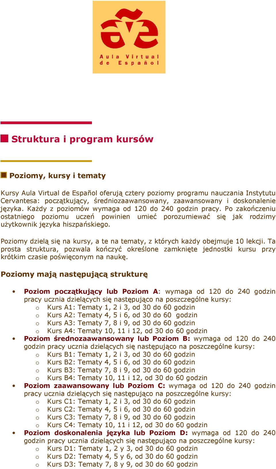 Poziomy dzielą się na kursy, a te na tematy, z których kaŝdy obejmuje 10 lekcji. Ta prosta struktura, pozwala kończyć określone zamknięte jednostki kursu przy krótkim czasie poświęconym na naukę.