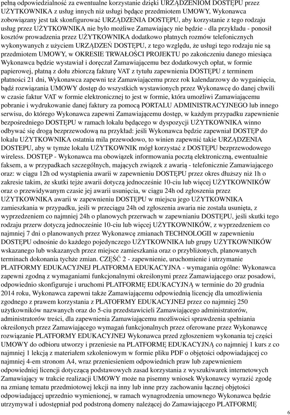 rozmów telefonicznych wykonywanych z użyciem URZĄDZEŃ DOSTĘPU, z tego względu, że usługi tego rodzaju nie są przedmiotem UMOWY, w OKRESIE TRWAŁOŚCI PROJEKTU po zakończeniu danego miesiąca Wykonawca