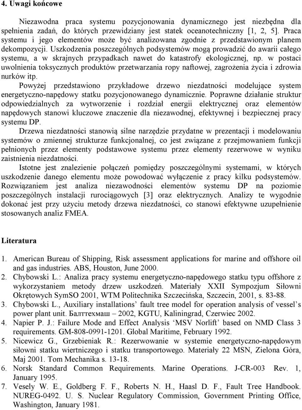 Uszkodzeni poszczególnych podsystemów mogą prowdzić do wrii cłego systemu, w skrjnych przypdkch nwet do ktstrofy ekologicznej, np.