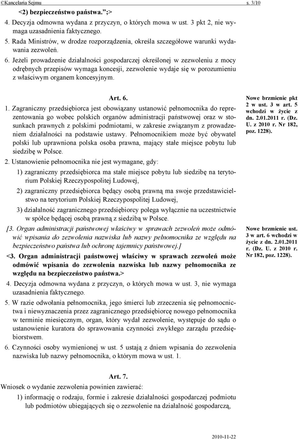 Jeżeli prowadzenie działalności gospodarczej określonej w zezwoleniu z mocy odrębnych przepisów wymaga koncesji, zezwolenie wydaje się w porozumieniu z właściwym organem koncesyjnym. Art. 6. 1.