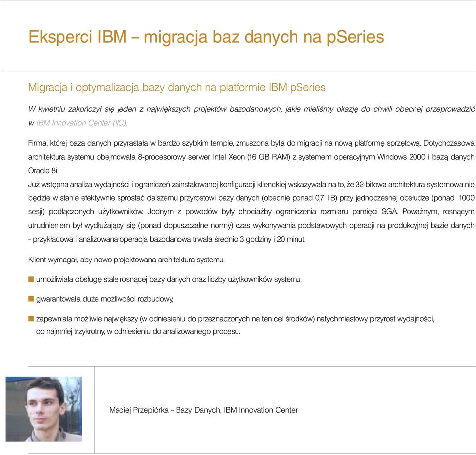 Dotychczasowa architektura systemu obejmowała 8-procesorowy serwer Intel Xeon (16 GB RAM) z systemem operacyjnym Windows 2000 i bazą danych Oracle 8i.