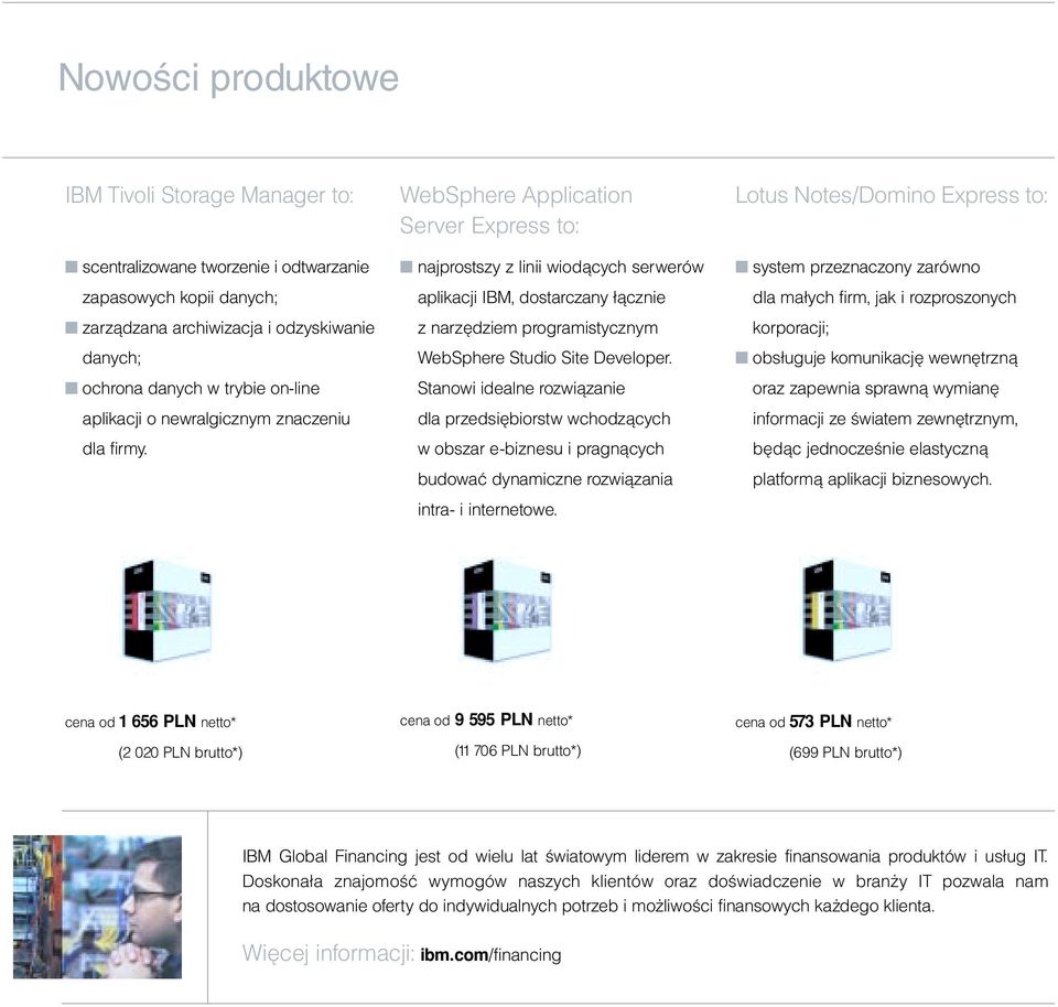 WebSphere Application Server Express to: najprostszy z linii wiodących serwerów aplikacji IBM, dostarczany łącznie z narzędziem programistycznym WebSphere Studio Site Developer.