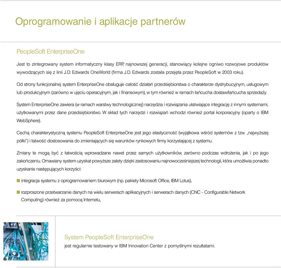 Od strony funkcjonalnej system EnterpriseOne obsługuje całość działań przedsiębiorstwa o charakterze dystrybucyjnym, usługowym lub produkcyjnym (zarówno w ujęciu operacyjnym, jak i finansowym), w tym