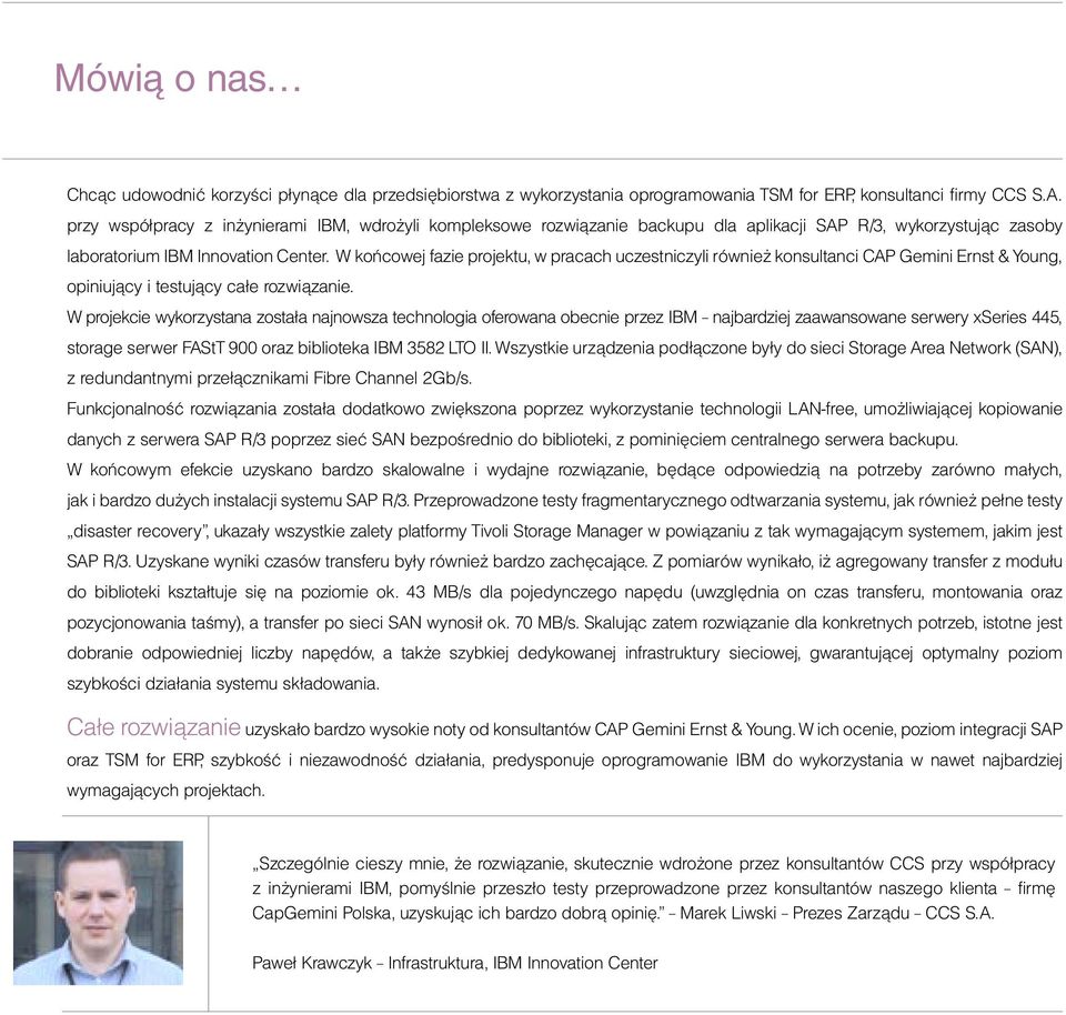 W końcowej fazie projektu, w pracach uczestniczyli również konsultanci CAP Gemini Ernst & Young, opiniujący i testujący całe rozwiązanie.