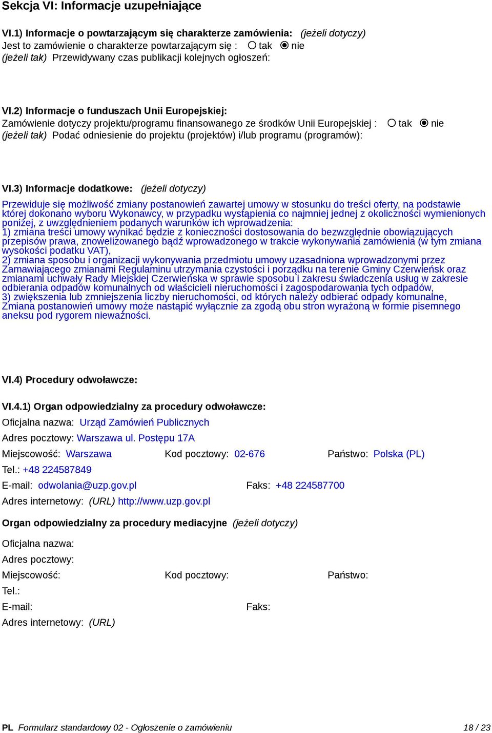 VI.2) Informacje o funduszach Unii Europejskiej: Zamówienie dotyczy projektu/programu finansowanego ze środków Unii Europejskiej : tak nie (jeżeli tak) Podać odniesienie do projektu (projektów) i/lub