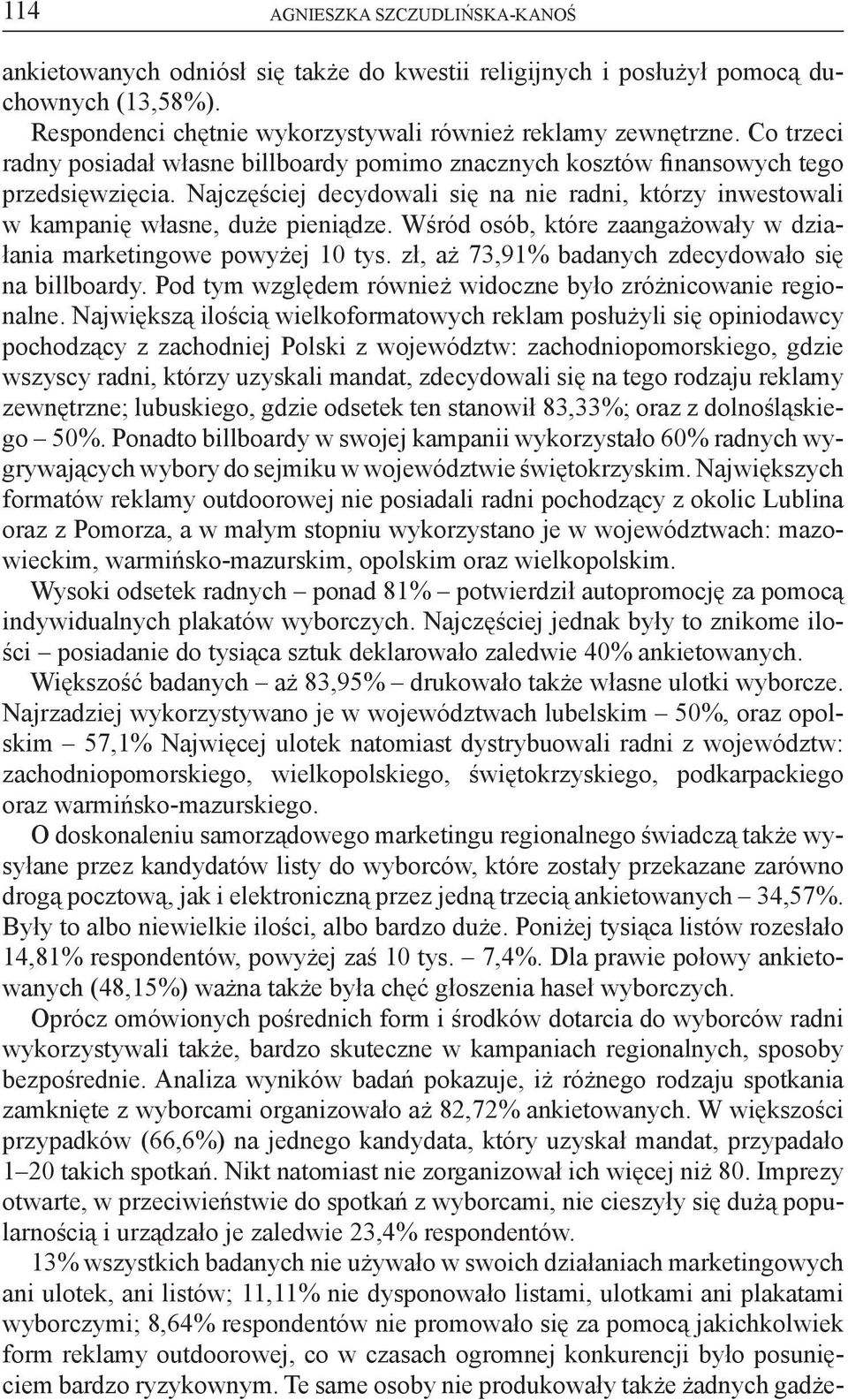 Wśród osób, które zaangażowały w działania marketingowe powyżej 10 tys. zł, aż 73,91% badanych zdecydowało się na billboardy. Pod tym względem również widoczne było zróżnicowanie regionalne.