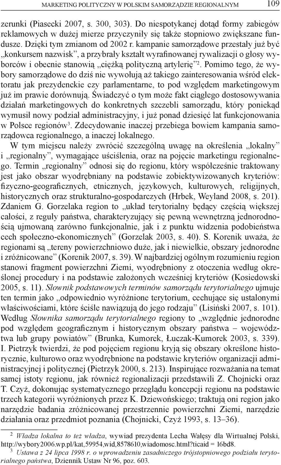 kampanie samorządowe przestały już być konkursem nazwisk, a przybrały kształt wyrafinowanej rywalizacji o głosy wyborców i obecnie stanowią ciężką polityczną artylerię 2.