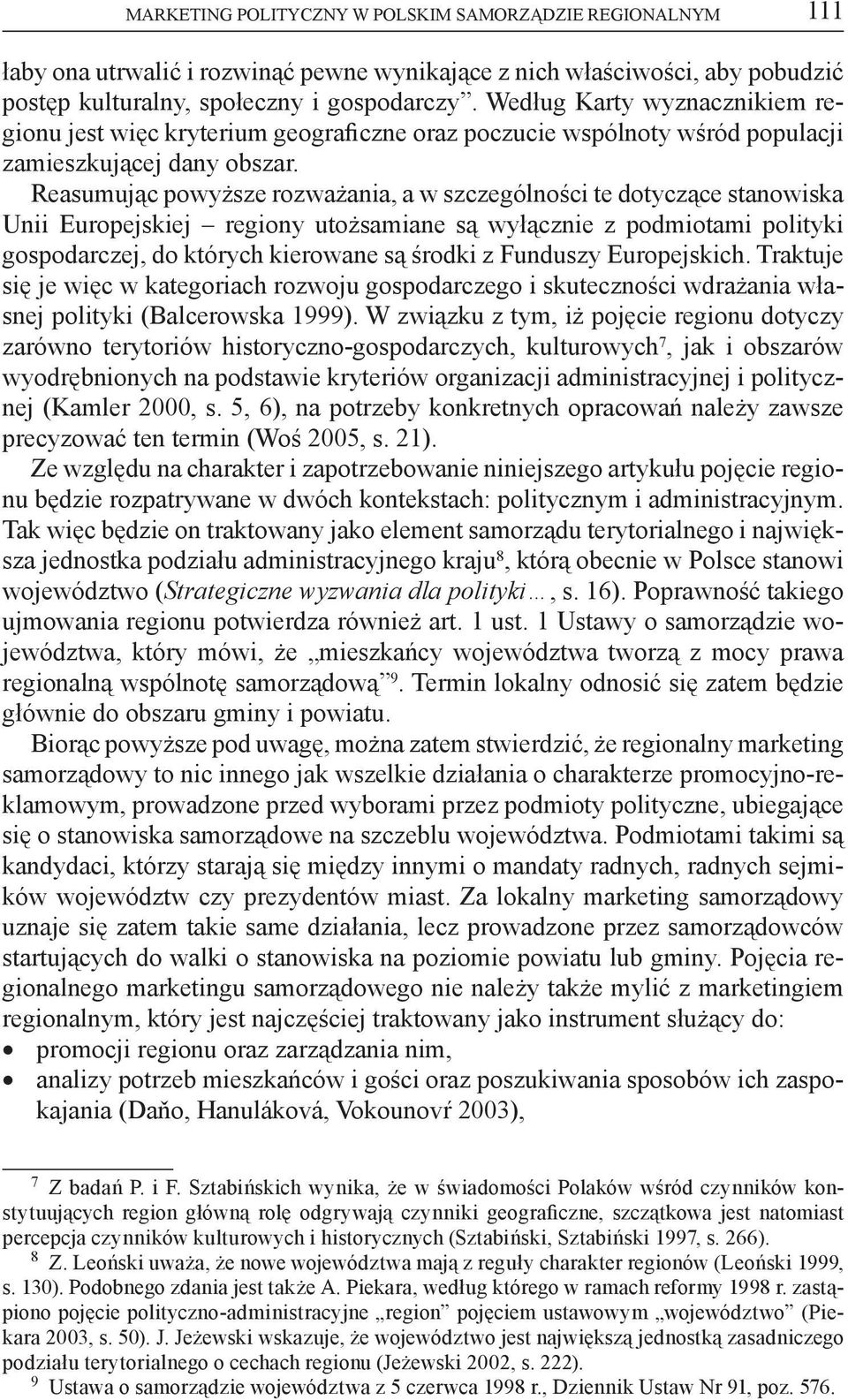 Reasumując powyższe rozważania, a w szczególności te dotyczące stanowiska Unii Europejskiej regiony utożsamiane są wyłącznie z podmiotami polityki gospodarczej, do których kierowane są środki z