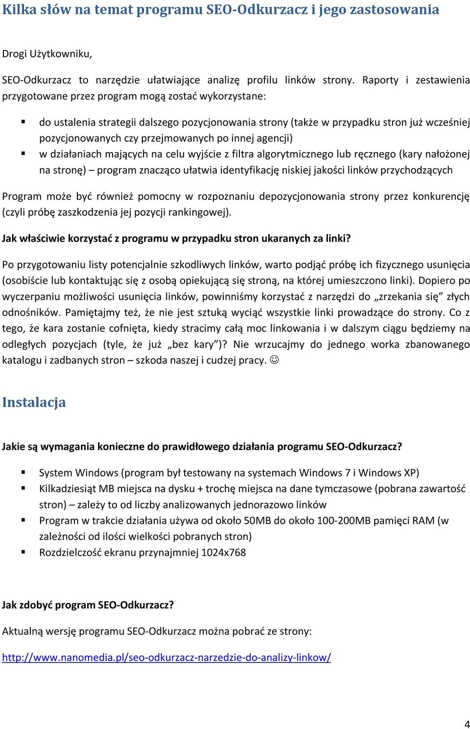 przejmowanych po innej agencji) w działaniach mających na celu wyjście z filtra algorytmicznego lub ręcznego (kary nałożonej na stronę) program znacząco ułatwia identyfikację niskiej jakości linków