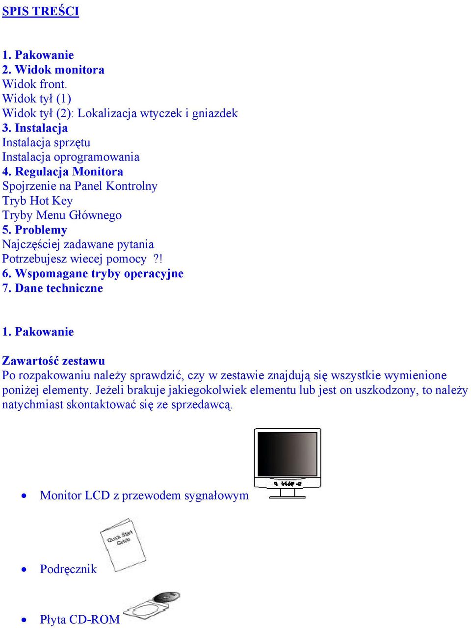 Problemy Najczęściej zadawane pytania Potrzebujesz wiecej pomocy?! 6. Wspomagane tryby operacyjne 7. Dane techniczne 1.