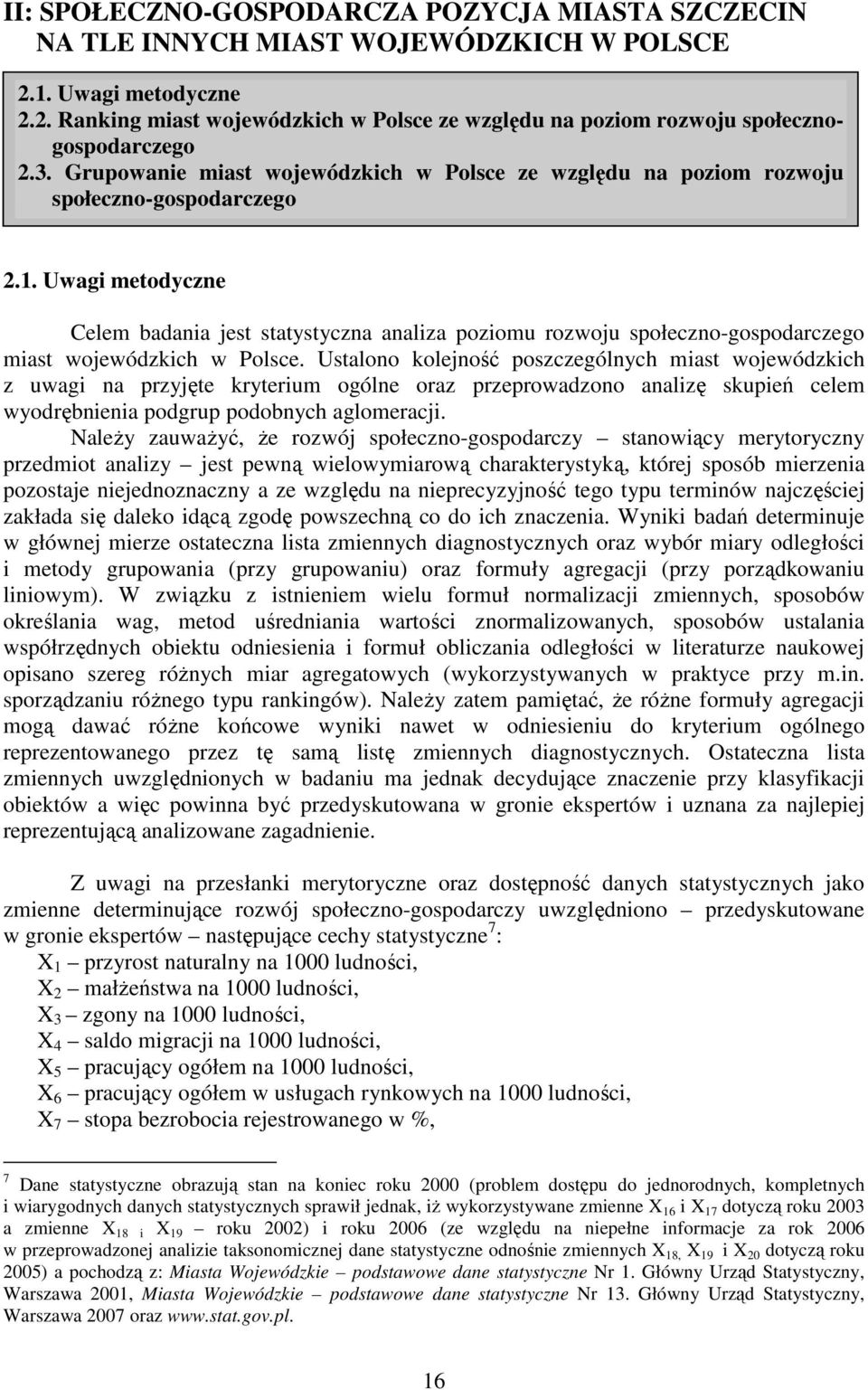 Uwagi metodyczne Celem badania jest statystyczna analiza poziomu rozwoju społeczno-gospodarczego miast wojewódzkich w Polsce.