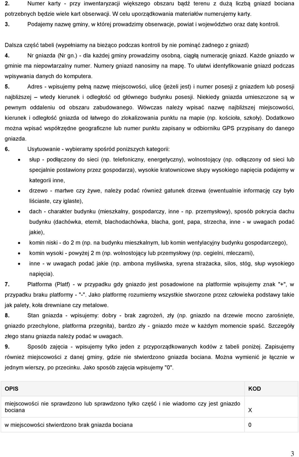 Nr gniazda (Nr gn.) - dla każdej gminy prowadzimy osobną, ciągłą numerację gniazd. Każde gniazdo w gminie ma niepowtarzalny numer. Numery gniazd nanosimy na mapę.