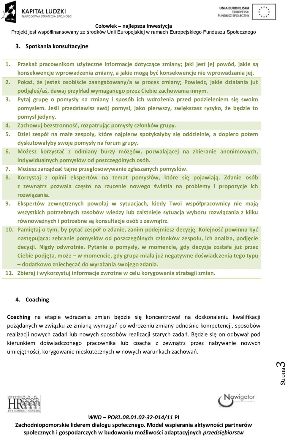 Pokaż, że jesteś osobiście zaangażowany/a w proces zmiany; Powiedz, jakie działania już podjąłeś/aś, dawaj przykład wymaganego przez Ciebie zachowania innym. 3.