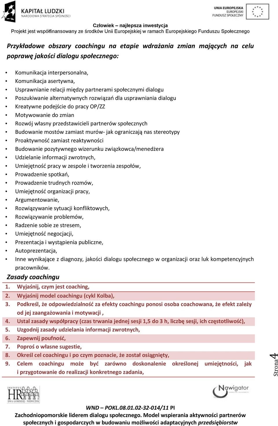 społecznych Budowanie mostów zamiast murów- jak ograniczają nas stereotypy Proaktywność zamiast reaktywności Budowanie pozytywnego wizerunku związkowca/menedżera Udzielanie informacji zwrotnych,