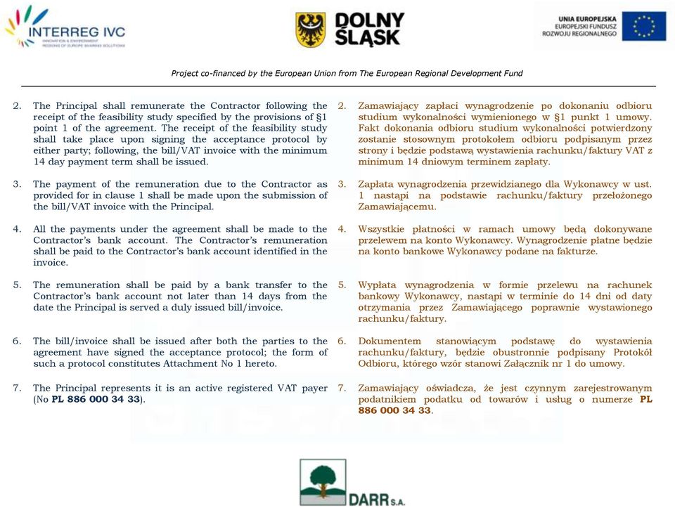 The payment of the remuneration due to the Contractor as provided for in clause 1 shall be made upon the submission of the bill/vat invoice with the Principal. 4.
