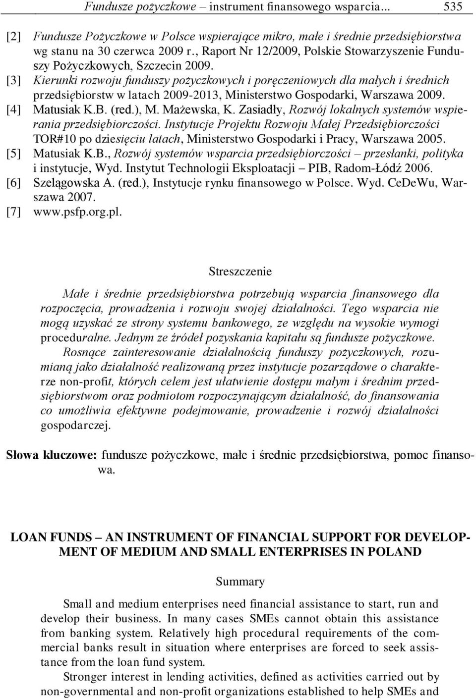 [3] Kierunki rozwoju funduszy pożyczkowych i poręczeniowych dla małych i średnich przedsiębiorstw w latach 2009-2013, Ministerstwo Gospodarki, Warszawa 2009. [4] Matusiak K.B. (red.), M. Mażewska, K.