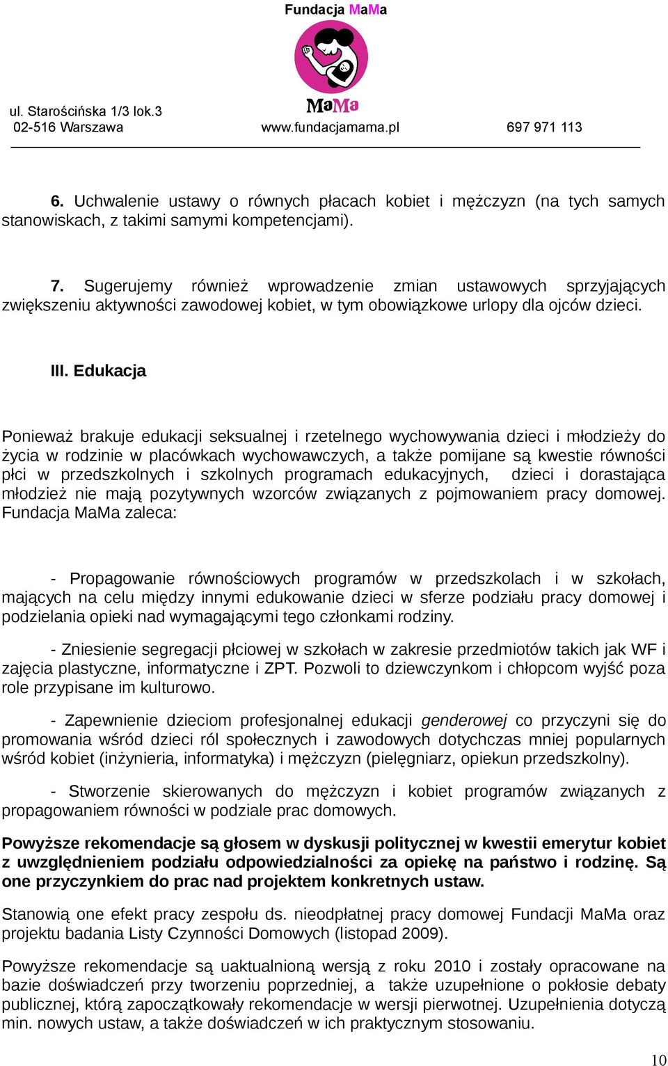 Edukacja Ponieważ brakuje edukacji seksualnej i rzetelnego wychowywania dzieci i młodzieży do życia w rodzinie w placówkach wychowawczych, a także pomijane są kwestie równości płci w przedszkolnych i