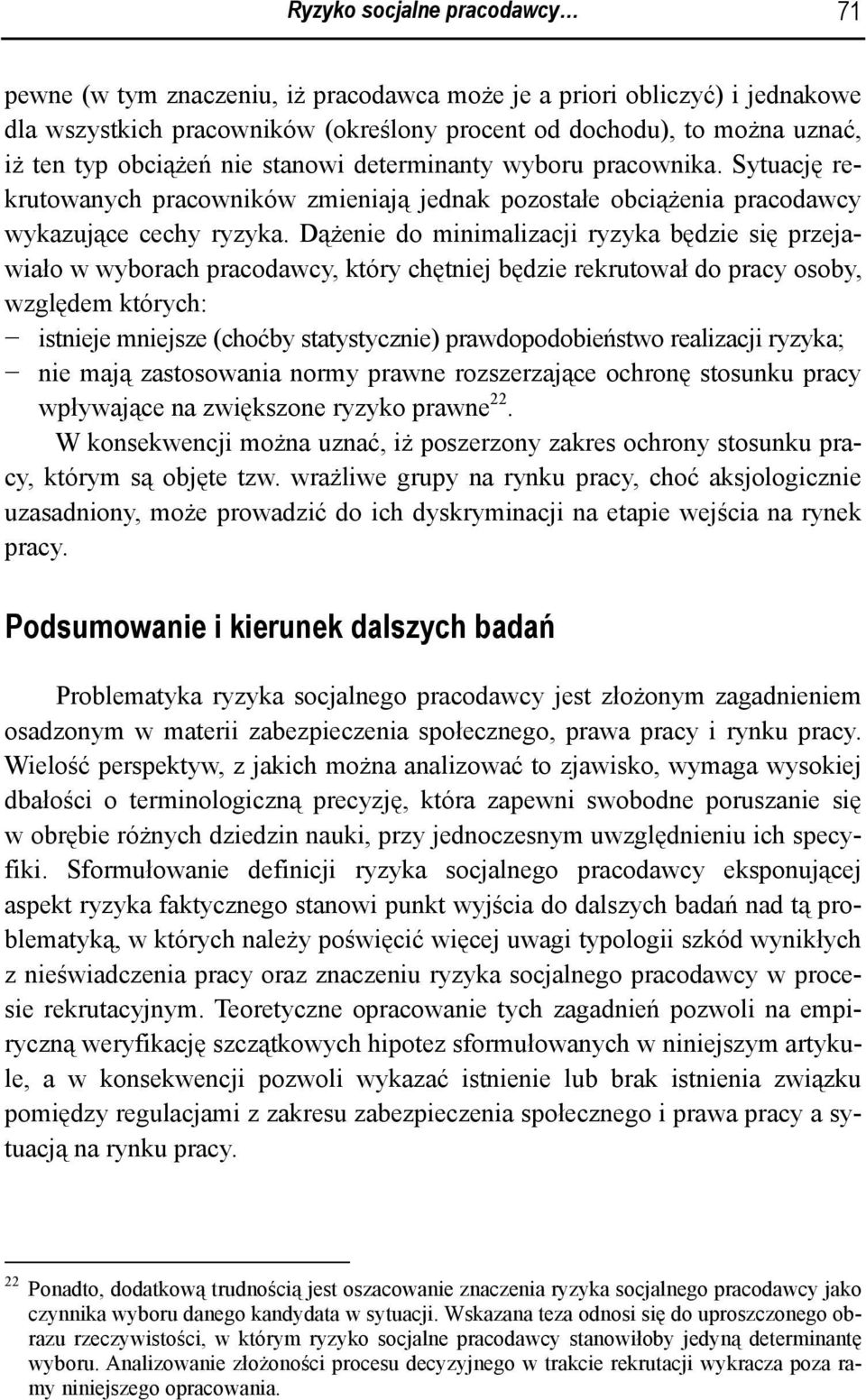 Dążenie do minimalizacji ryzyka będzie się przejawiało w wyborach pracodawcy, który chętniej będzie rekrutował do pracy osoby, względem których: istnieje mniejsze (choćby statystycznie)