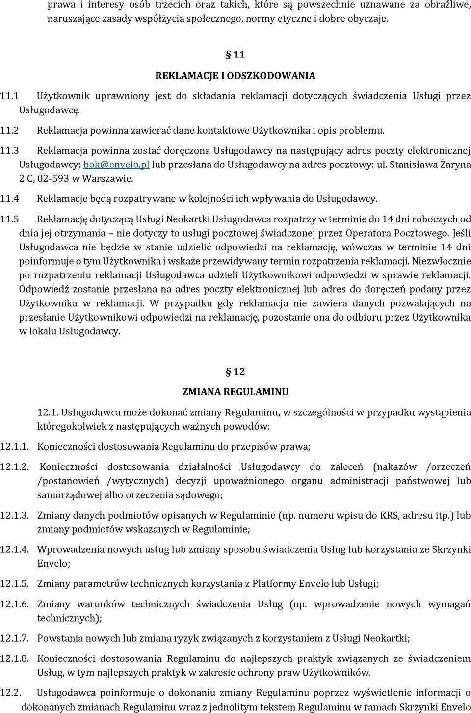 2 Reklamacja powinna zawierać dane kontaktowe Użytkownika i opis problemu. 11.3 Reklamacja powinna zostać doręczona Usługodawcy na następujący adres poczty elektronicznej Usługodawcy: bok@envelo.