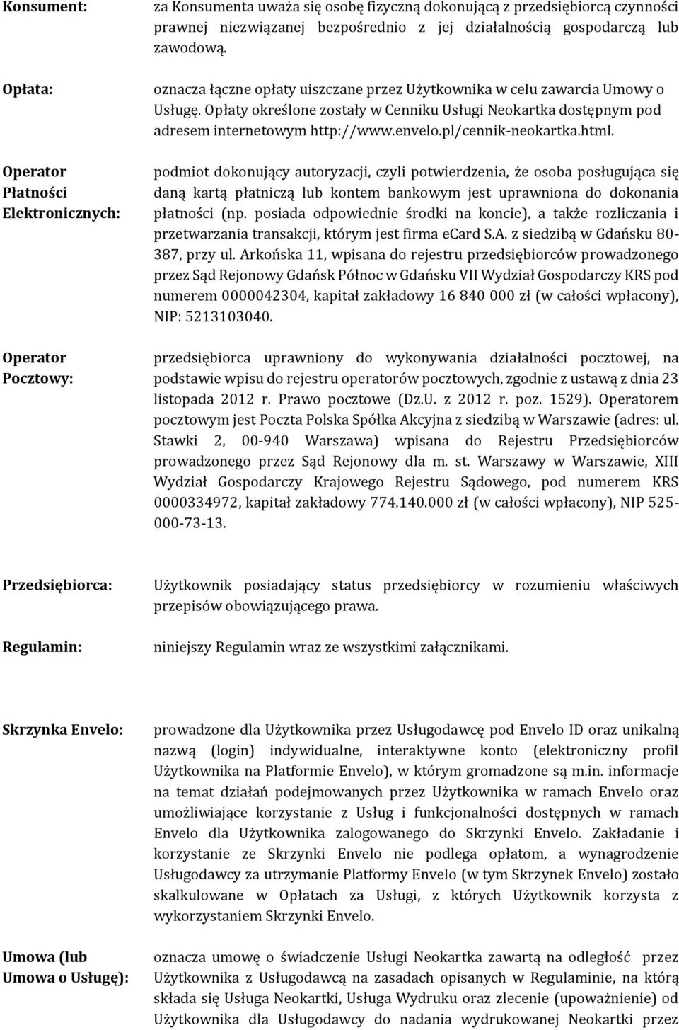 Opłaty określone zostały w Cenniku Usługi Neokartka dostępnym pod adresem internetowym http://www.envelo.pl/cennik-neokartka.html.