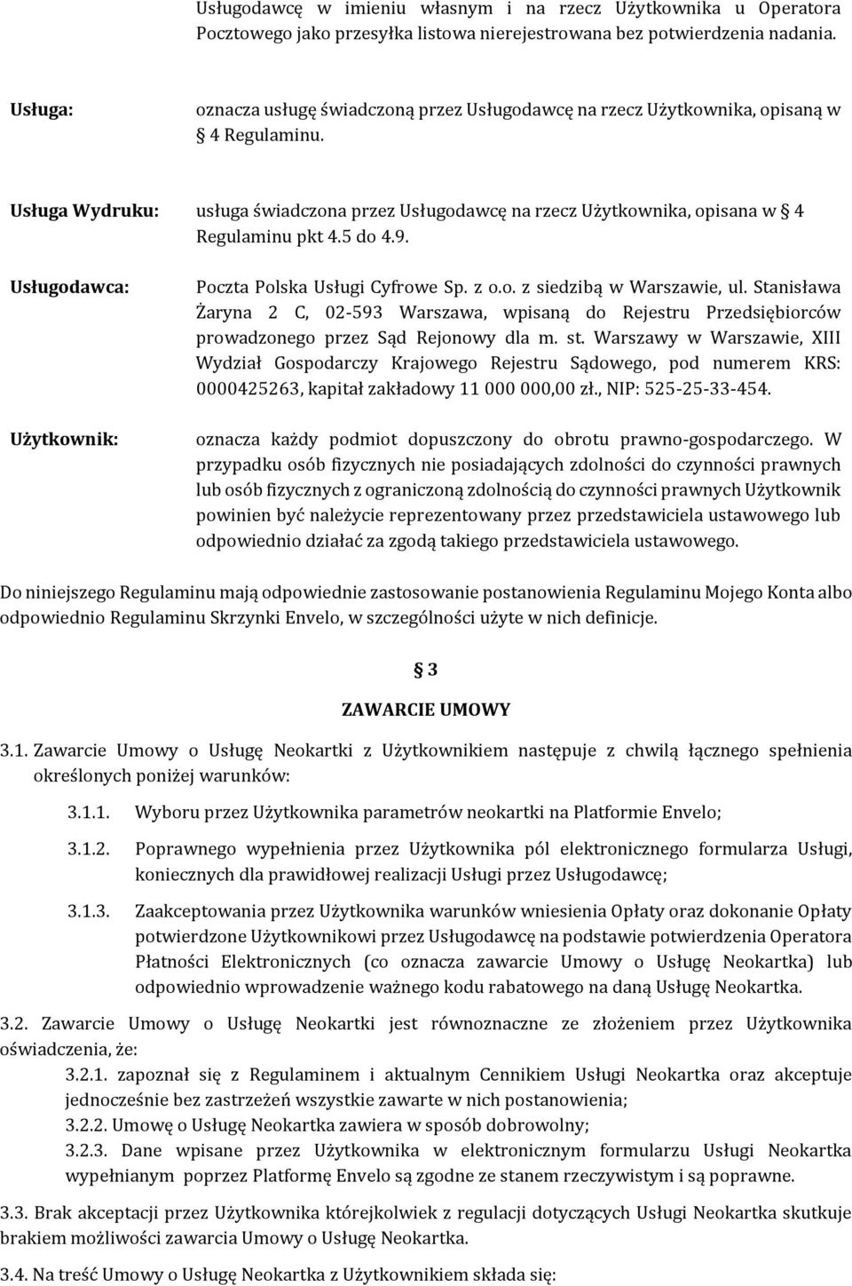 Usługa Wydruku: Usługodawca: Użytkownik: usługa świadczona przez Usługodawcę na rzecz Użytkownika, opisana w 4 Regulaminu pkt 4.5 do 4.9. Poczta Polska Usługi Cyfrowe Sp. z o.o. z siedzibą w Warszawie, ul.